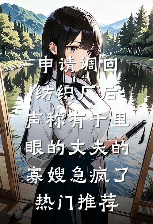 申请调回纺织厂后，声称有千里眼的丈夫的寡嫂急疯了热门推荐