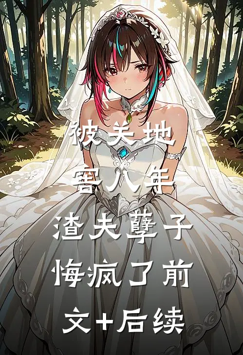 被关地窖八年，渣夫孽子悔疯了前文+后续