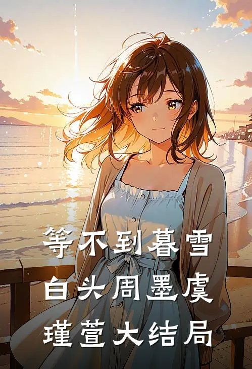 等不到暮雪白头周墨虞瑾萱大结局