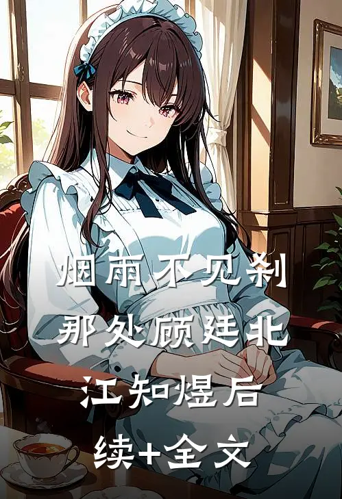 烟雨不见刹那处顾廷北江知煜后续+全文