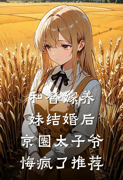 和替嫁养妹结婚后，京圈太子爷悔疯了推荐