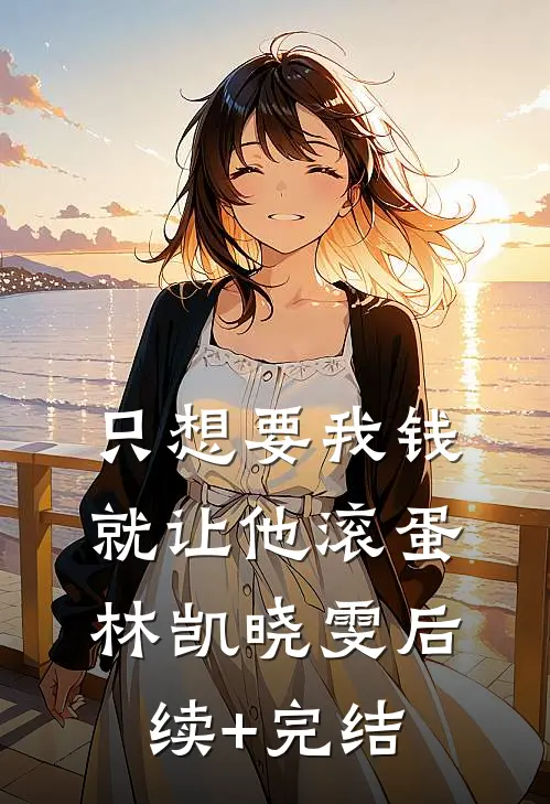 只想要我钱，就让他滚蛋林凯晓雯后续+完结