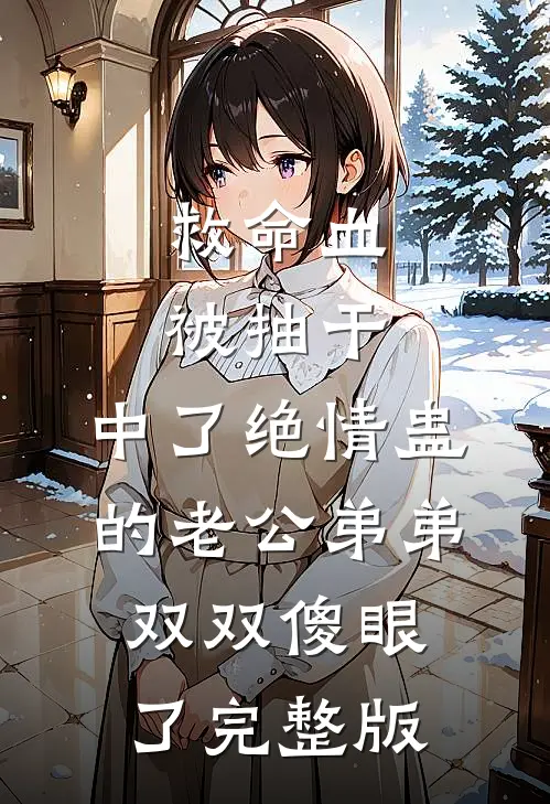 救命血被抽干，中了绝情蛊的老公弟弟双双傻眼了完整版
