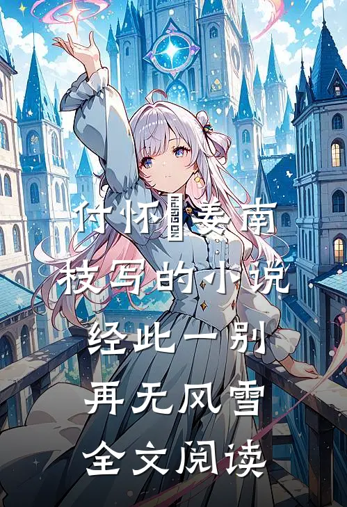 付怀璟姜南枝写的小说经此一别再无风雪全文阅读