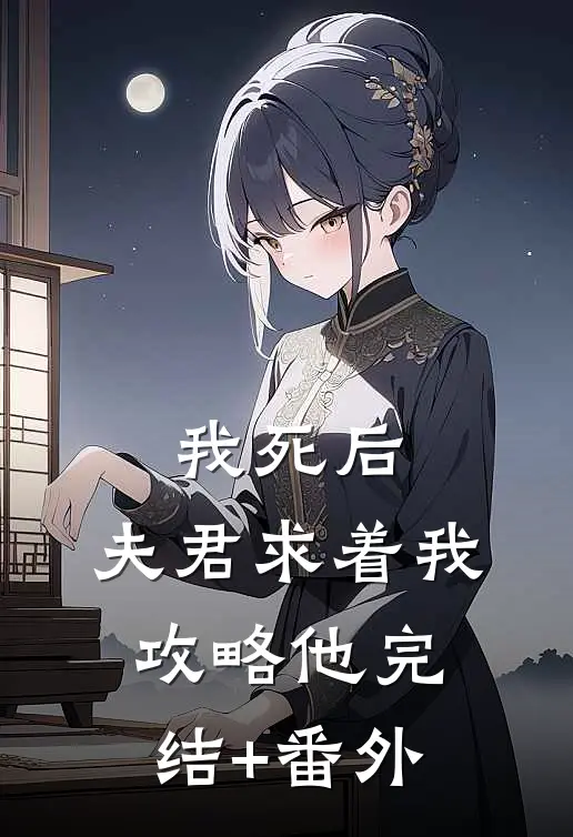 我死后，夫君求着我攻略他完结+番外
