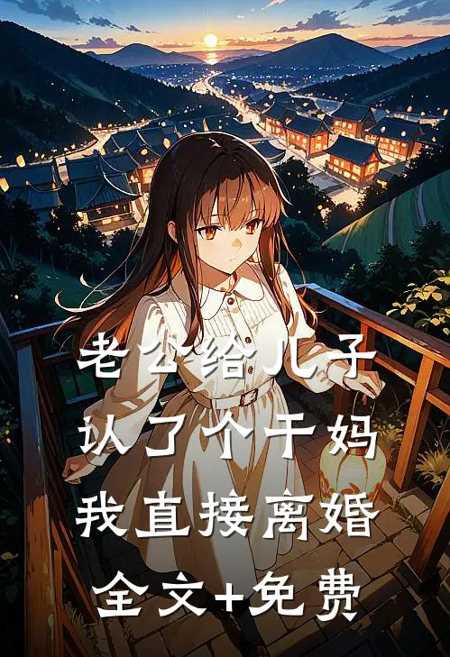 老公给儿子认了个干妈，我直接离婚全文+免费