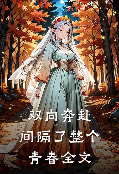 双向奔赴，间隔了整个青春全文
