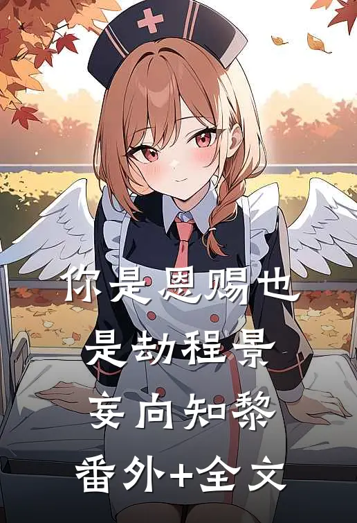 你是恩赐也是劫程景妄向知黎:(番外)+(全文)