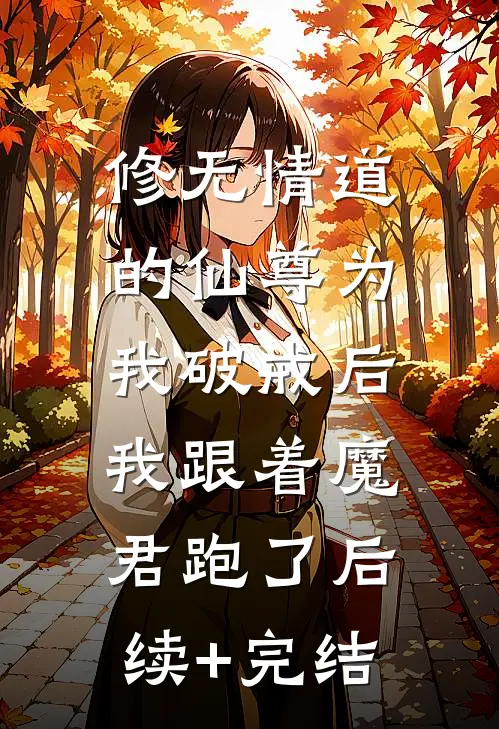 修无情道的仙尊为我破戒后，我跟着魔君跑了后续+完结