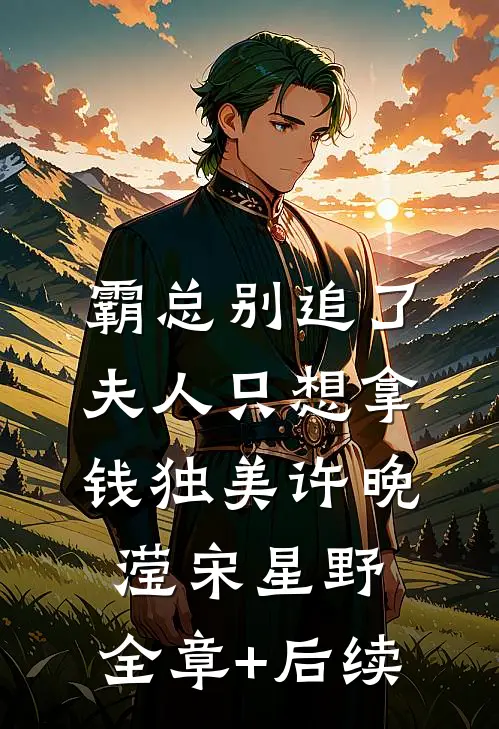 霸总别追了，夫人只想拿钱独美许晚滢宋星野:全章+后续