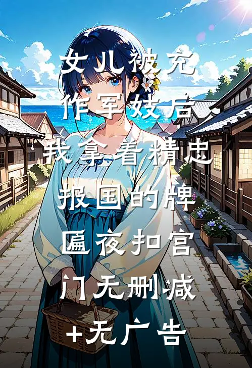 女儿被充作军妓后，我拿着精忠报国的牌匾夜扣宫门无删减+无广告