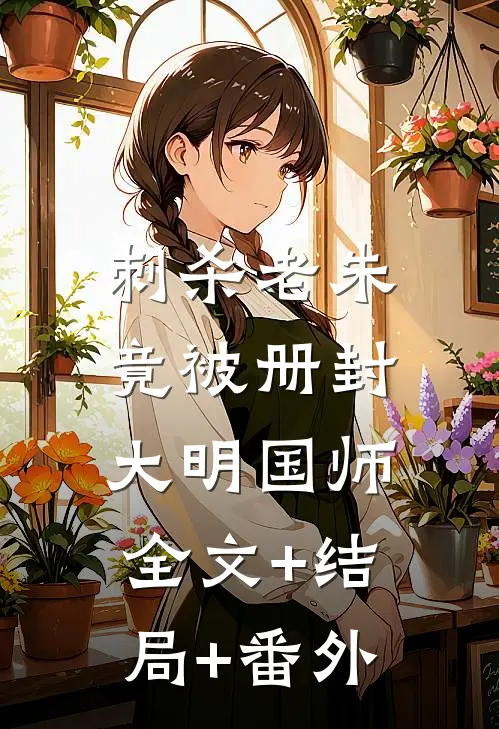 刺杀老朱，竟被册封大明国师全文+结局+番外
