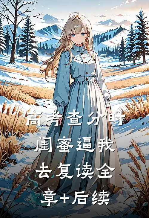 高考查分时，闺蜜逼我去复读全章+后续