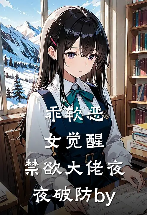 乖软恶女觉醒，禁欲大佬夜夜破防by
