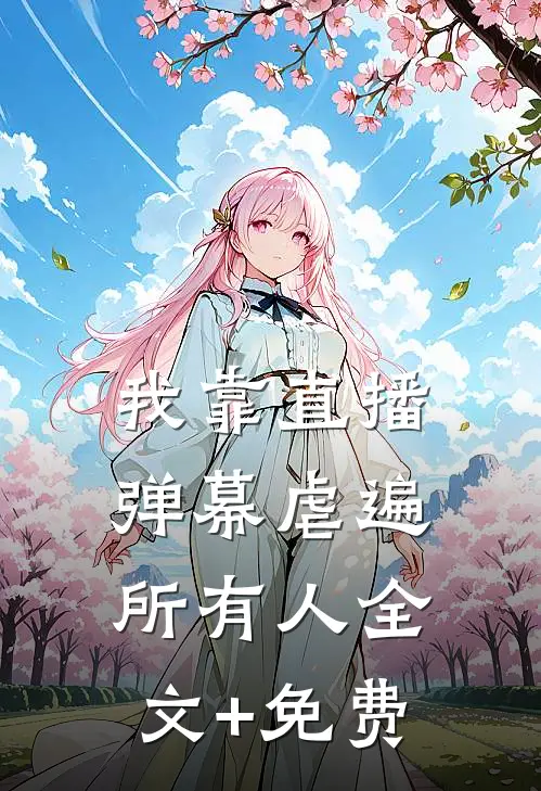 我靠直播弹幕虐遍所有人全文+免费