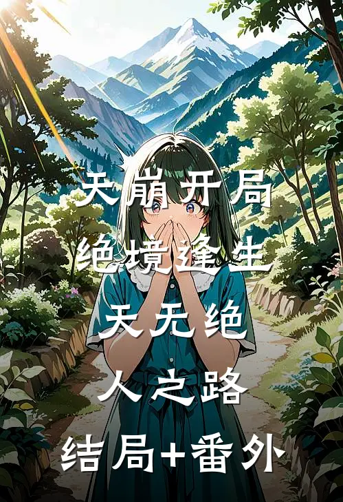 天崩开局绝境逢生，天无绝人之路:结局+番外