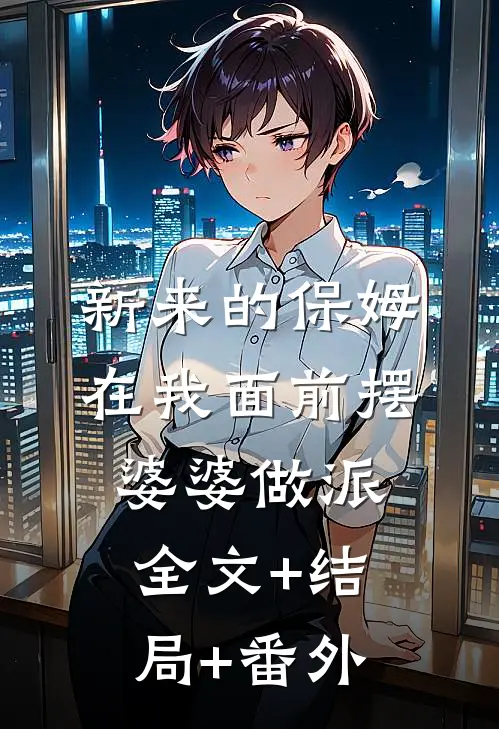 新来的保姆在我面前摆婆婆做派:全文+结局+番外