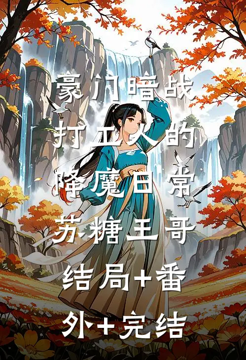 豪门暗战：打工人的降魔日常苏糖王哥:结局+番外+完结