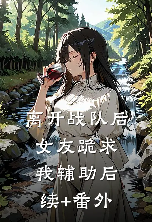 离开战队后，女友跪求我辅助后续+番外