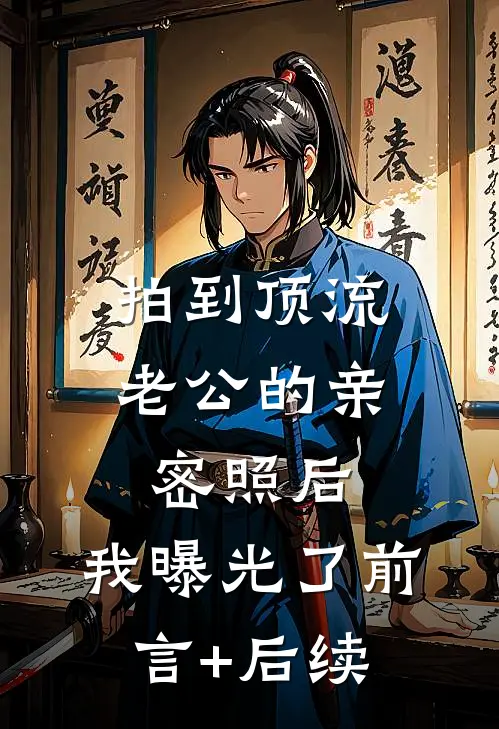 拍到顶流老公的亲密照后，我曝光了前言+后续
