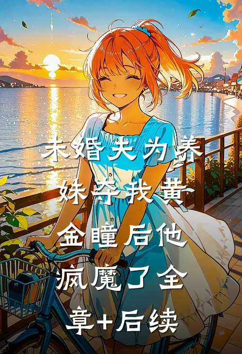 未婚夫为养妹夺我黄金瞳后他疯魔了全章+后续