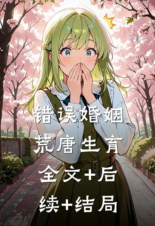 错误婚姻，荒唐生育:全文+后续+结局