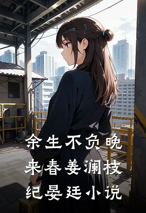 余生不负晚来春姜澜枝纪晏廷小说