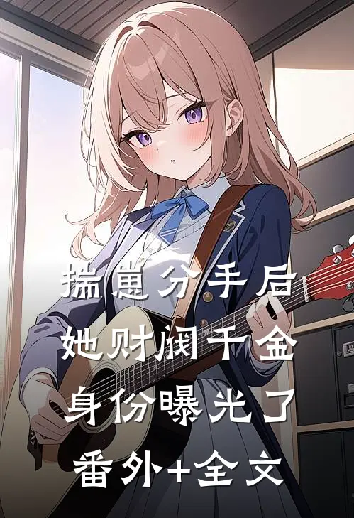 揣崽分手后，她财阀千金身份曝光了(番外)+(全文)