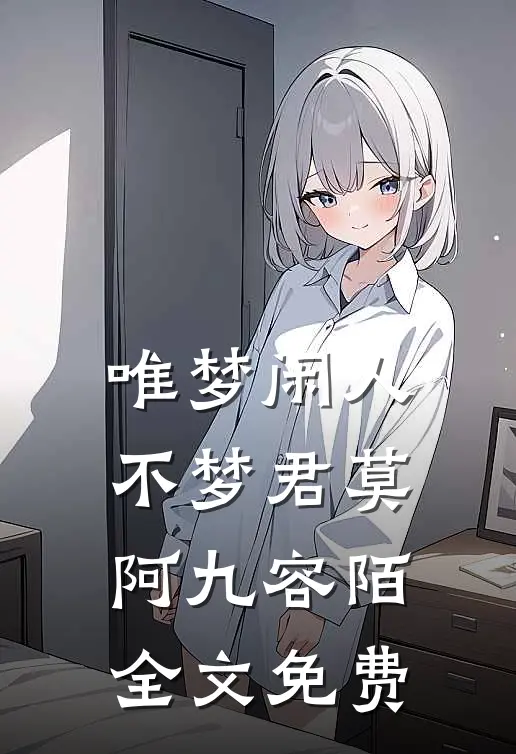 唯梦闲人不梦君莫阿九容陌全文免费