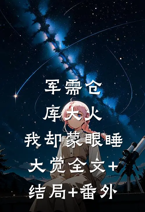 军需仓库大火，我却蒙眼睡大觉全文+结局+番外
