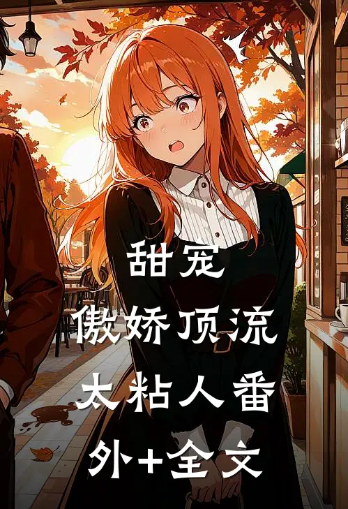甜宠：傲娇顶流太粘人(番外)+(全文)