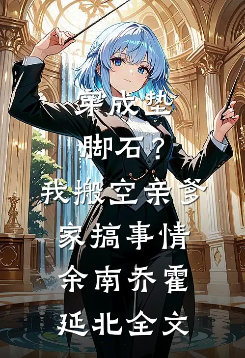 穿成垫脚石？我搬空亲爹家搞事情余南乔霍延北全文
