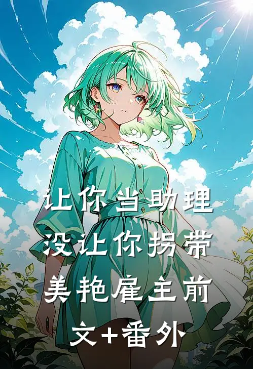 让你当助理，没让你拐带美艳雇主前文+番外