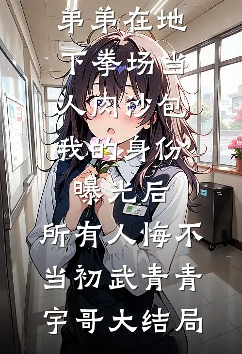 弟弟在地下拳场当人肉沙包，我的身份曝光后，所有人悔不当初武青青宇哥大结局