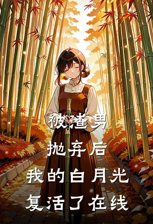 被渣男抛弃后，我的白月光复活了在线