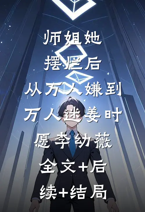 师姐她摆烂后，从万人嫌到万人迷姜时愿李幼薇:全文+后续+结局