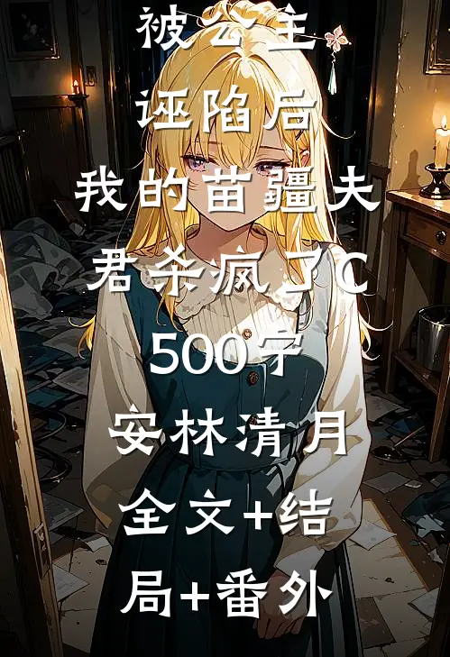 被公主诬陷后，我的苗疆夫君杀疯了C500宁安林清月:全文+结局+番外