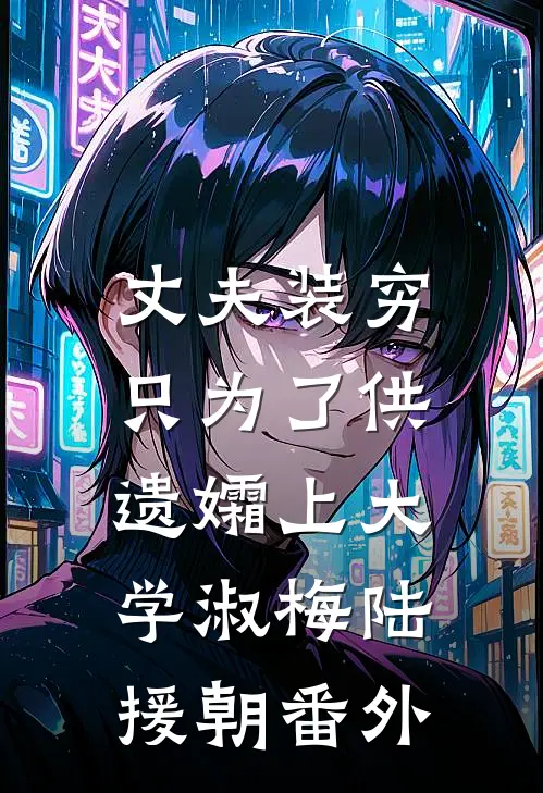 丈夫装穷，只为了供遗孀上大学淑梅陆援朝番外