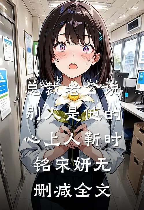 总裁老公说别人是他的心上人靳时铭宋妍无删减全文