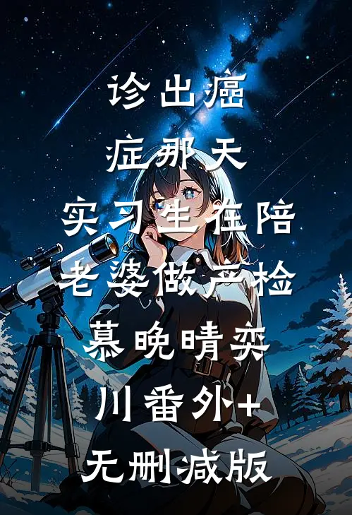 诊出癌症那天，实习生在陪老婆做产检慕晚晴奕川番外+无删减版