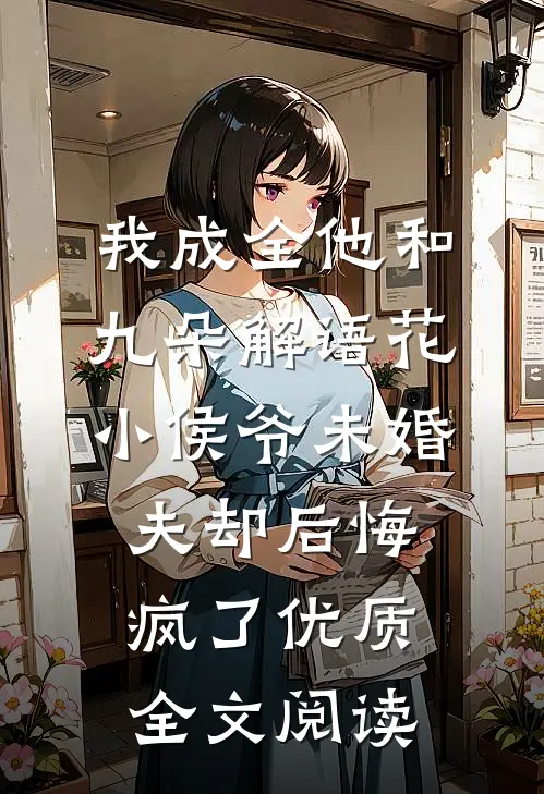我成全他和九朵解语花，小侯爷未婚夫却后悔疯了优质全文阅读