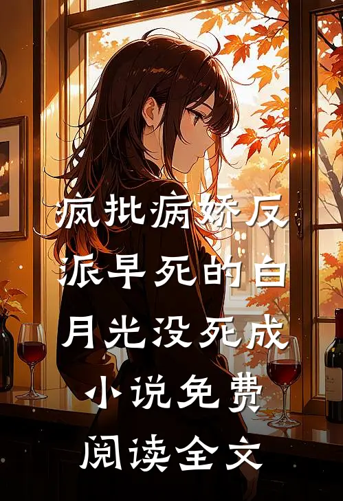 疯批病娇反派早死的白月光没死成小说免费阅读全文