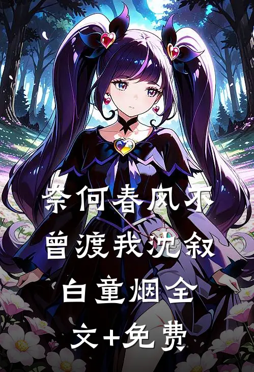 奈何春风不曾渡我沈叙白童烟全文+免费