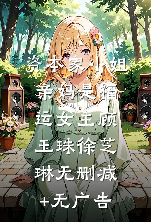 资本家小姐亲妈是福运女主顾玉珠徐芝琳无删减+无广告