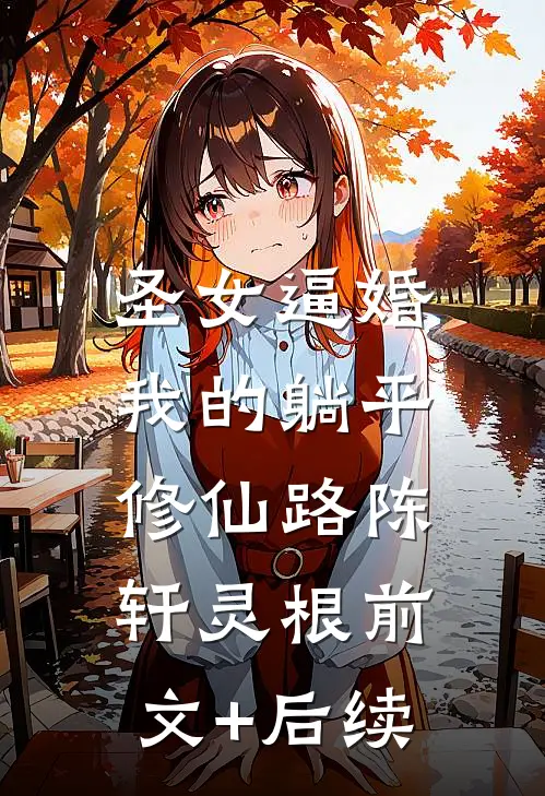 圣女逼婚：我的躺平修仙路陈轩灵根前文+后续