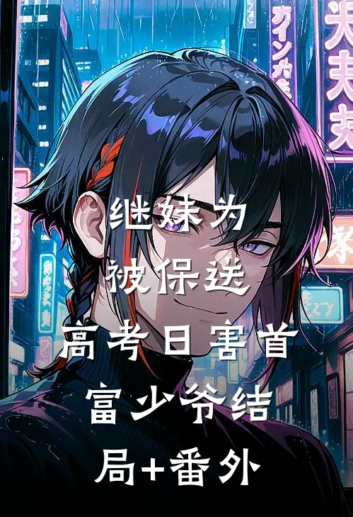 继妹为被保送，高考日害首富少爷结局+番外