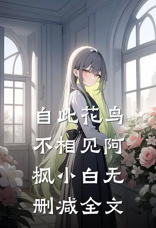 自此花鸟不相见阿枫小白无删减全文