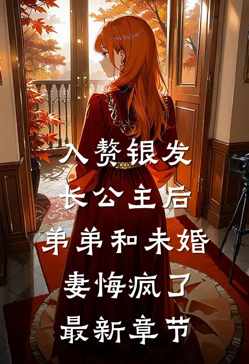 入赘银发长公主后，弟弟和未婚妻悔疯了最新章节