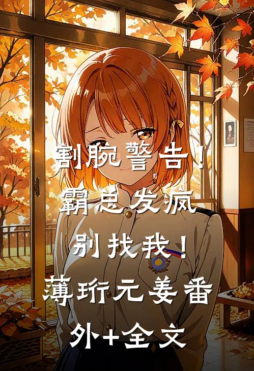 割腕警告！霸总发疯别找我！薄珩元姜(番外)+(全文)
