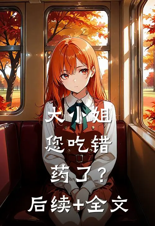 大小姐，您吃错药了？后续+全文